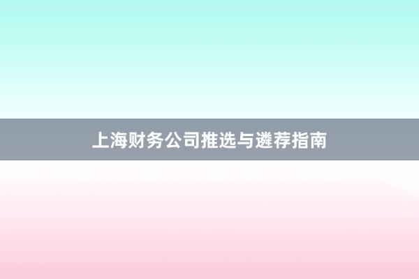 上海财务公司推选与遴荐指南